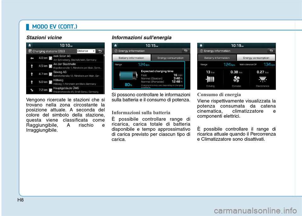 Hyundai Ioniq Electric 2017  Manuale del proprietario (in Italian) H8
MMOODDOO   EE VV   (( CC OO NNTT..))
Stazioni vicine
Vengono ricercate le stazioni che si 
trovano nella zona circostante la
posizione attuale. A seconda del
colore del simbolo della stazione,quest