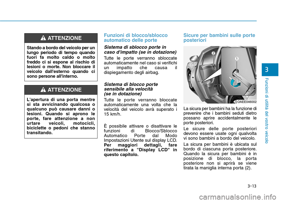Hyundai Ioniq Electric 2017 Manuale del proprietario (in Italian) 3-13
Funzioni di utilità del vostro veicolo
3
Funzioni di blocco/sblocco
automatico delle porte
Sistema di sblocco porte incaso dimpatto (se in dotazione)
Tutte le porte verranno sbloccate
automat Hyundai Ioniq Electric 2017 Manuale del proprietario (in Italian) 3-13
Funzioni di utilità del vostro veicolo
3
Funzioni di blocco/sblocco
automatico delle porte
Sistema di sblocco porte incaso dimpatto (se in dotazione)
Tutte le porte verranno sbloccate
automat