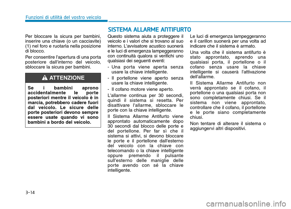 Hyundai Ioniq Electric 2017 Manuale del proprietario (in Italian) 3-14
SSIISS TT EEMM AA AA LLLLAA RRMM EE AA NN TTIIFF UU RRTTOO
Funzioni di utilità del vostro veicolo
Per bloccare la sicura per bambini,
inserire una chiave (o un cacciavite)
(1) nel foro e ruot Hyundai Ioniq Electric 2017 Manuale del proprietario (in Italian) 3-14
SSIISS TT EEMM AA AA LLLLAA RRMM EE AA NN TTIIFF UU RRTTOO
Funzioni di utilità del vostro veicolo
Per bloccare la sicura per bambini,
inserire una chiave (o un cacciavite)
(1) nel foro e ruot