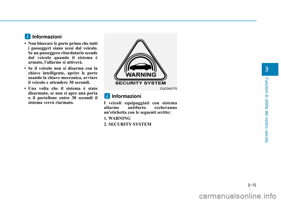 Hyundai Ioniq Electric 2017 Manuale del proprietario (in Italian) 3-15
Funzioni di utilità del vostro veicolo
3
Informazioni
Non bloccare le porte prima che tutti i passeggeri siano scesi dal veicolo.
Se un passeggero ritardatario scende
dal veicolo quando il si Hyundai Ioniq Electric 2017 Manuale del proprietario (in Italian) 3-15
Funzioni di utilità del vostro veicolo
3
Informazioni
Non bloccare le porte prima che tutti i passeggeri siano scesi dal veicolo.
Se un passeggero ritardatario scende
dal veicolo quando il si