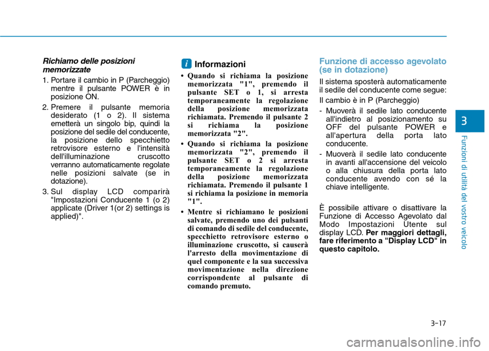 Hyundai Ioniq Electric 2017 Manuale del proprietario (in Italian) 3-17
Funzioni di utilità del vostro veicolo
3
Richiamo delle posizionimemorizzate
1. Portare il cambio in P (Parcheggio) mentre il pulsante POWER è in posizione ON.
2. Premere il pulsante memoria de Hyundai Ioniq Electric 2017 Manuale del proprietario (in Italian) 3-17
Funzioni di utilità del vostro veicolo
3
Richiamo delle posizionimemorizzate
1. Portare il cambio in P (Parcheggio) mentre il pulsante POWER è in posizione ON.
2. Premere il pulsante memoria de
