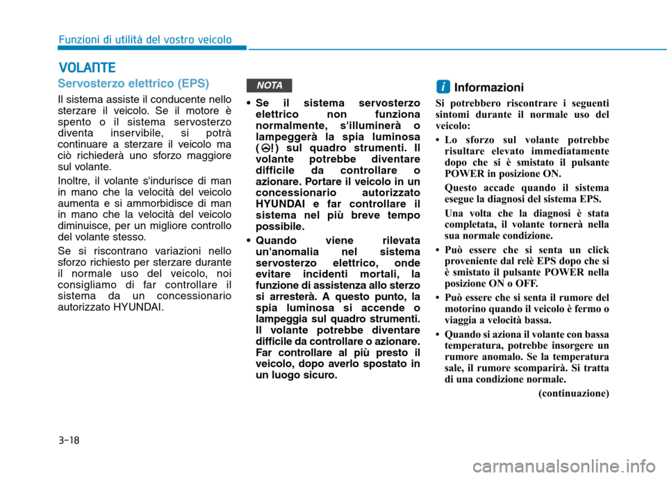Hyundai Ioniq Electric 2017 Manuale del proprietario (in Italian) 3-18
Servosterzo elettrico (EPS)
Il sistema assiste il conducente nello
sterzare il veicolo. Se il motore è
spento o il sistema servosterzo
diventa inservibile, si potrà
continuare a sterzare il ve Hyundai Ioniq Electric 2017 Manuale del proprietario (in Italian) 3-18
Servosterzo elettrico (EPS)
Il sistema assiste il conducente nello
sterzare il veicolo. Se il motore è
spento o il sistema servosterzo
diventa inservibile, si potrà
continuare a sterzare il ve