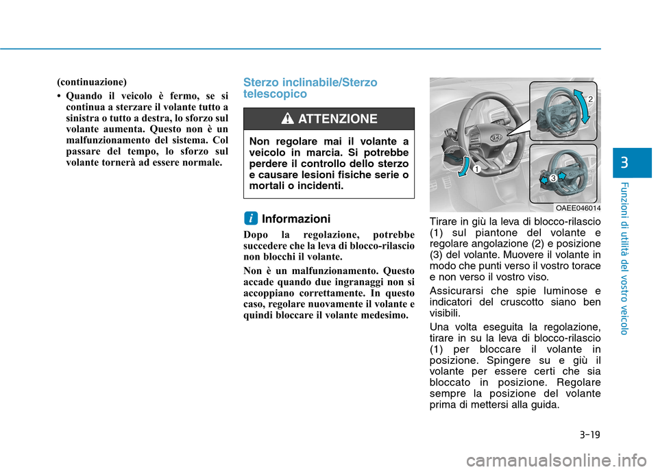 Hyundai Ioniq Electric 2017 Manuale del proprietario (in Italian) 3-19
Funzioni di utilità del vostro veicolo
(continuazione)
Quando il veicolo è fermo, se sicontinua a sterzare il volante tutto a
sinistra o tutto a destra, lo sforzo sul
volante aumenta. Quest Hyundai Ioniq Electric 2017 Manuale del proprietario (in Italian) 3-19
Funzioni di utilità del vostro veicolo
(continuazione)
Quando il veicolo è fermo, se sicontinua a sterzare il volante tutto a
sinistra o tutto a destra, lo sforzo sul
volante aumenta. Quest