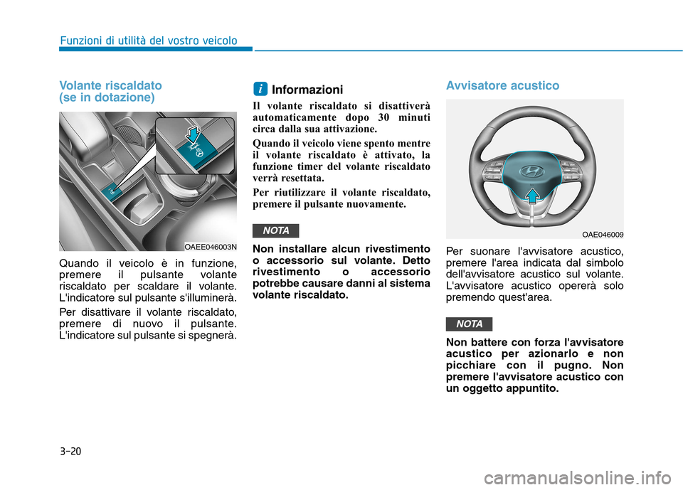 Hyundai Ioniq Electric 2017  Manuale del proprietario (in Italian) 3-20
Funzioni di utilità del vostro veicolo
Volante riscaldato (se in dotazione)
Quando il veicolo è in funzione, 
premere il pulsante volante
riscaldato per scaldare il volante.Lindicatore sul pul