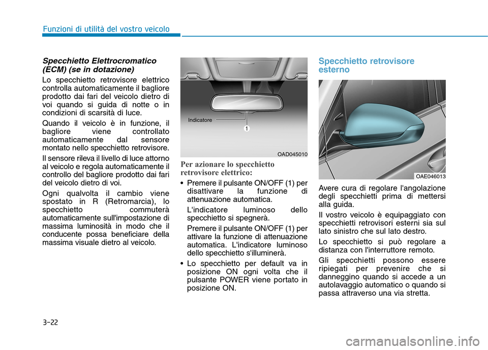 Hyundai Ioniq Electric 2017 Manuale del proprietario (in Italian) 3-22
Funzioni di utilità del vostro veicolo
Specchietto Elettrocromatico(ECM) (se in dotazione)
Lo specchietto retrovisore elettrico controlla automaticamente il bagliore
prodotto dai fari del veicol Hyundai Ioniq Electric 2017 Manuale del proprietario (in Italian) 3-22
Funzioni di utilità del vostro veicolo
Specchietto Elettrocromatico(ECM) (se in dotazione)
Lo specchietto retrovisore elettrico controlla automaticamente il bagliore
prodotto dai fari del veicol