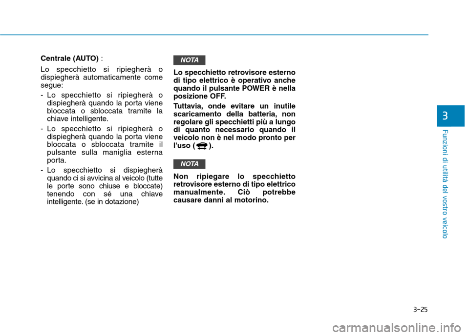 Hyundai Ioniq Electric 2017 Manuale del proprietario (in Italian) 3-25
Funzioni di utilità del vostro veicolo
3
Centrale (AUTO) :
Lo specchietto si ripiegherà o dispiegherà automaticamente comesegue:
- Lo specchietto si ripiegherà o dispiegherà quando la porta Hyundai Ioniq Electric 2017 Manuale del proprietario (in Italian) 3-25
Funzioni di utilità del vostro veicolo
3
Centrale (AUTO) :
Lo specchietto si ripiegherà o dispiegherà automaticamente comesegue:
- Lo specchietto si ripiegherà o dispiegherà quando la porta