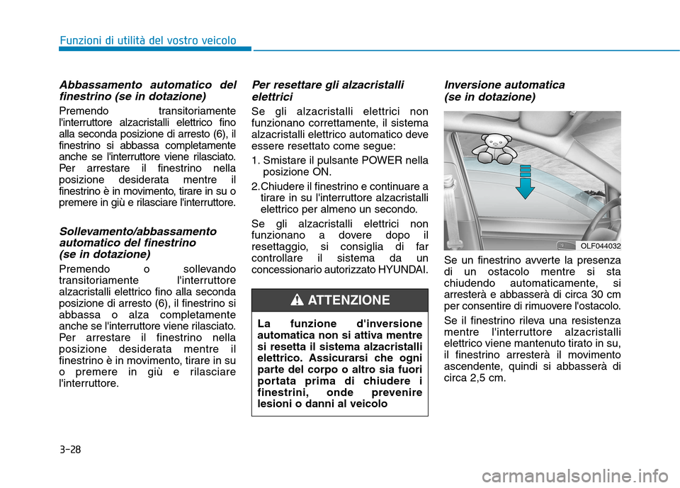 Hyundai Ioniq Electric 2017  Manuale del proprietario (in Italian) 3-28
Funzioni di utilità del vostro veicolo
Abbassamento automatico delfinestrino (se in dotazione)
Premendo transitoriamente 
linterruttore alzacristalli elettrico finoalla seconda posizione di arr