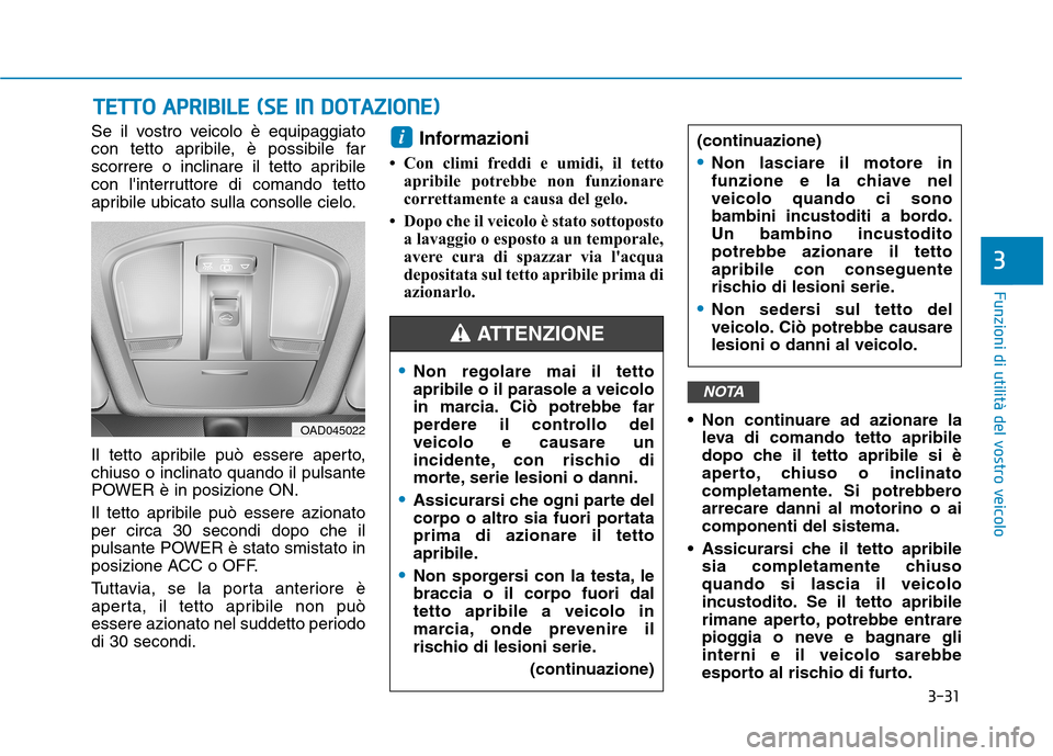 Hyundai Ioniq Electric 2017 Manuale del proprietario (in Italian) 3-31
Funzioni di utilità del vostro veicolo
3
Se il vostro veicolo è equipaggiato
con tetto apribile, è possibile far
scorrere o inclinare il tetto apribile
con linterruttore di comando tetto
apr Hyundai Ioniq Electric 2017 Manuale del proprietario (in Italian) 3-31
Funzioni di utilità del vostro veicolo
3
Se il vostro veicolo è equipaggiato
con tetto apribile, è possibile far
scorrere o inclinare il tetto apribile
con linterruttore di comando tetto
apr