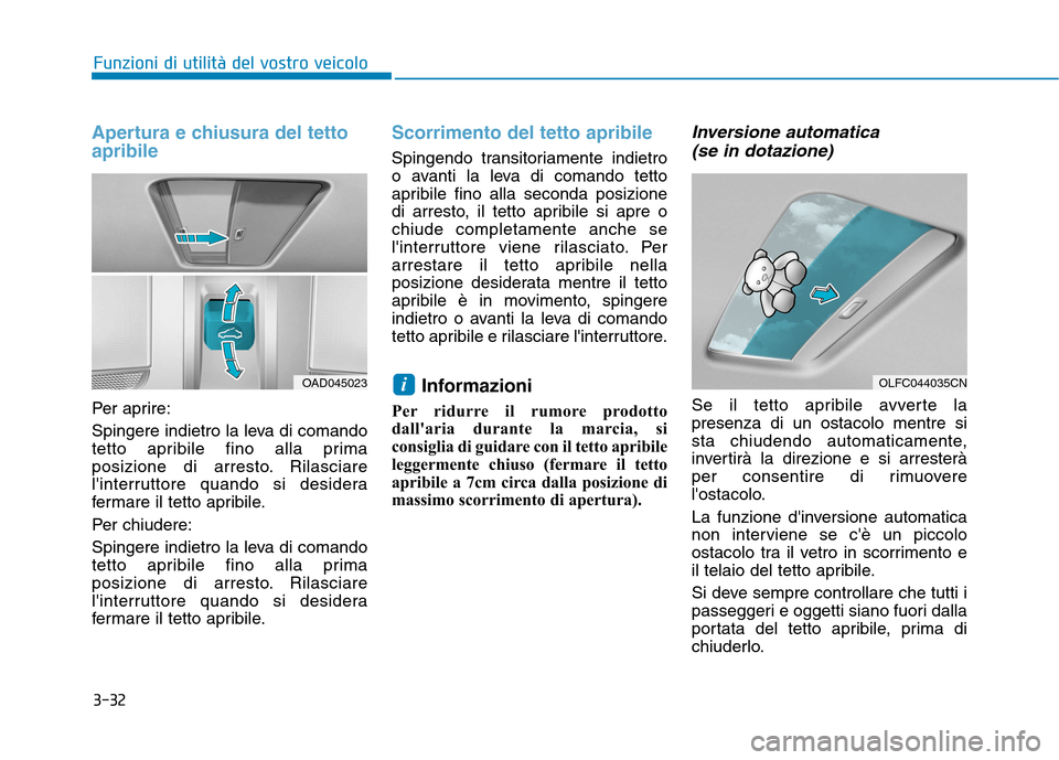 Hyundai Ioniq Electric 2017 Manuale del proprietario (in Italian) 3-32
Funzioni di utilità del vostro veicolo
Apertura e chiusura del tetto apribile
Per aprire:
Spingere indietro la leva di comando
tetto apribile fino alla prima
posizione di arresto. Rilasciare
l Hyundai Ioniq Electric 2017 Manuale del proprietario (in Italian) 3-32
Funzioni di utilità del vostro veicolo
Apertura e chiusura del tetto apribile
Per aprire:
Spingere indietro la leva di comando
tetto apribile fino alla prima
posizione di arresto. Rilasciare
l