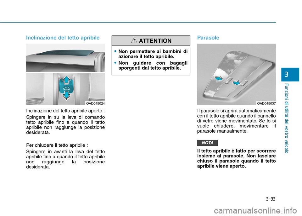 Hyundai Ioniq Electric 2017 Manuale del proprietario (in Italian) 3-33
Funzioni di utilità del vostro veicolo
3
Inclinazione del tetto apribile
Inclinazione del tetto apribile aperto :
Spingere in su la leva di comando
tetto apribile fino a quando il tetto
apribi Hyundai Ioniq Electric 2017 Manuale del proprietario (in Italian) 3-33
Funzioni di utilità del vostro veicolo
3
Inclinazione del tetto apribile
Inclinazione del tetto apribile aperto :
Spingere in su la leva di comando
tetto apribile fino a quando il tetto
apribi