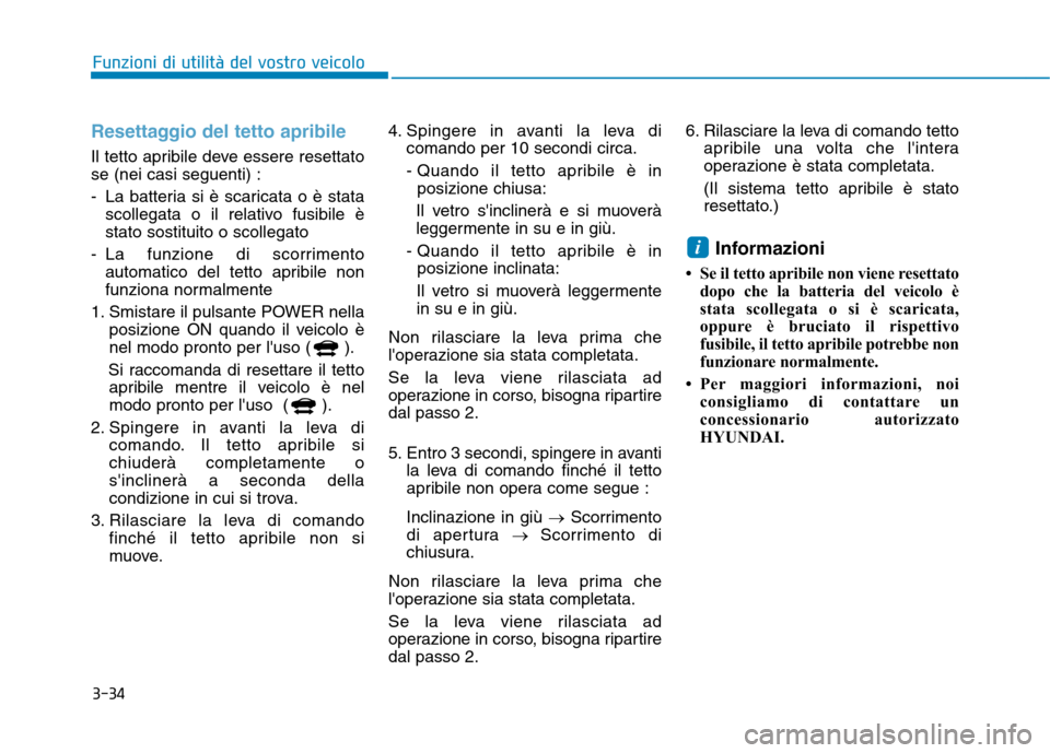 Hyundai Ioniq Electric 2017 Manuale del proprietario (in Italian) 3-34
Funzioni di utilità del vostro veicolo
Resettaggio del tetto apribile
Il tetto apribile deve essere resettato se (nei casi seguenti) :
- La batteria si è scaricata o è statascollegata o il re Hyundai Ioniq Electric 2017 Manuale del proprietario (in Italian) 3-34
Funzioni di utilità del vostro veicolo
Resettaggio del tetto apribile
Il tetto apribile deve essere resettato se (nei casi seguenti) :
- La batteria si è scaricata o è statascollegata o il re