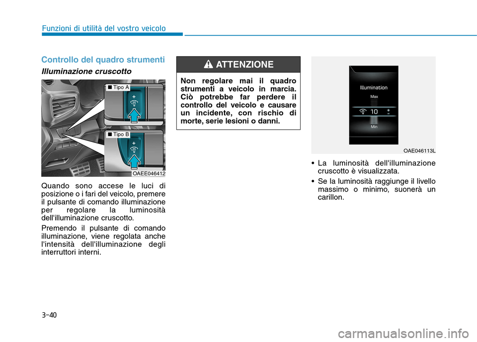 Hyundai Ioniq Electric 2017 Manuale del proprietario (in Italian) 3-40
Funzioni di utilità del vostro veicolo
Controllo del quadro strumenti
Illuminazione cruscotto
Quando sono accese le luci di
posizione o i fari del veicolo, premereil pulsante di comando illumin Hyundai Ioniq Electric 2017 Manuale del proprietario (in Italian) 3-40
Funzioni di utilità del vostro veicolo
Controllo del quadro strumenti
Illuminazione cruscotto
Quando sono accese le luci di
posizione o i fari del veicolo, premereil pulsante di comando illumin