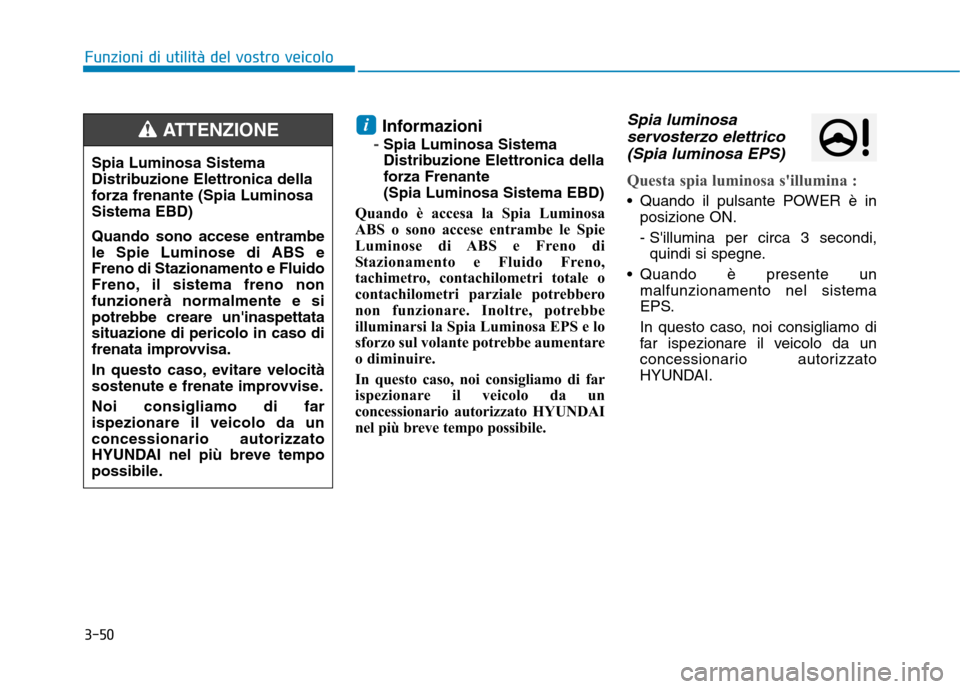 Hyundai Ioniq Electric 2017 Manuale del proprietario (in Italian) 3-50
Funzioni di utilità del vostro veicolo
Informazioni
-Spia Luminosa Sistema
Distribuzione Elettronica della
forza Frenante (Spia Luminosa Sistema EBD)
Quando è accesa la Spia Luminosa
ABS o son Hyundai Ioniq Electric 2017 Manuale del proprietario (in Italian) 3-50
Funzioni di utilità del vostro veicolo
Informazioni
-Spia Luminosa Sistema
Distribuzione Elettronica della
forza Frenante (Spia Luminosa Sistema EBD)
Quando è accesa la Spia Luminosa
ABS o son