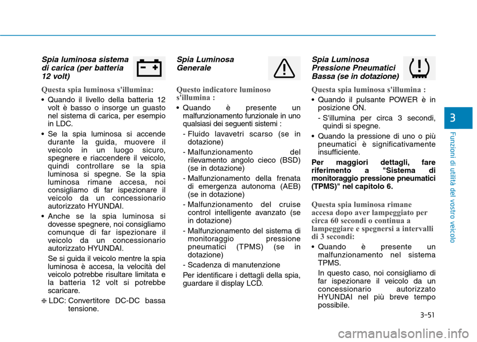 Hyundai Ioniq Electric 2017 Manuale del proprietario (in Italian) 3-51
Funzioni di utilità del vostro veicolo
3
Spia luminosa sistemadi carica (per batteria
12 volt)
Questa spia luminosa sillumina:
Quando il livello della batteria 12 volt è basso o insorge un Hyundai Ioniq Electric 2017 Manuale del proprietario (in Italian) 3-51
Funzioni di utilità del vostro veicolo
3
Spia luminosa sistemadi carica (per batteria
12 volt)
Questa spia luminosa sillumina:
Quando il livello della batteria 12 volt è basso o insorge un