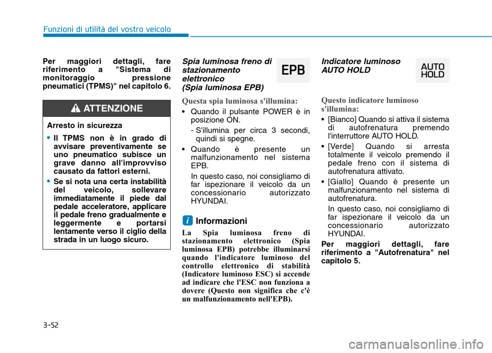 Hyundai Ioniq Electric 2017 Manuale del proprietario (in Italian) 3-52
Funzioni di utilità del vostro veicolo
Per maggiori dettagli, fare
riferimento a "Sistema di
monitoraggio pressionepneumatici (TPMS)" nel capitolo 6.Spia luminosa freno distazionamento
elettron Hyundai Ioniq Electric 2017 Manuale del proprietario (in Italian) 3-52
Funzioni di utilità del vostro veicolo
Per maggiori dettagli, fare
riferimento a "Sistema di
monitoraggio pressionepneumatici (TPMS)" nel capitolo 6.Spia luminosa freno distazionamento
elettron