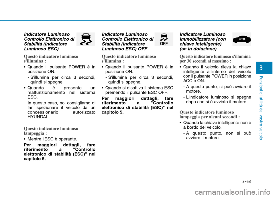 Hyundai Ioniq Electric 2017 Manuale del proprietario (in Italian) 3-53
Funzioni di utilità del vostro veicolo
3
Indicatore LuminosoControllo Elettronico di
Stabilità (Indicatore Luminoso ESC)
Questo indicatore luminoso
sillumina :
Quando il pulsante POWER è i Hyundai Ioniq Electric 2017 Manuale del proprietario (in Italian) 3-53
Funzioni di utilità del vostro veicolo
3
Indicatore LuminosoControllo Elettronico di
Stabilità (Indicatore Luminoso ESC)
Questo indicatore luminoso
sillumina :
Quando il pulsante POWER è i