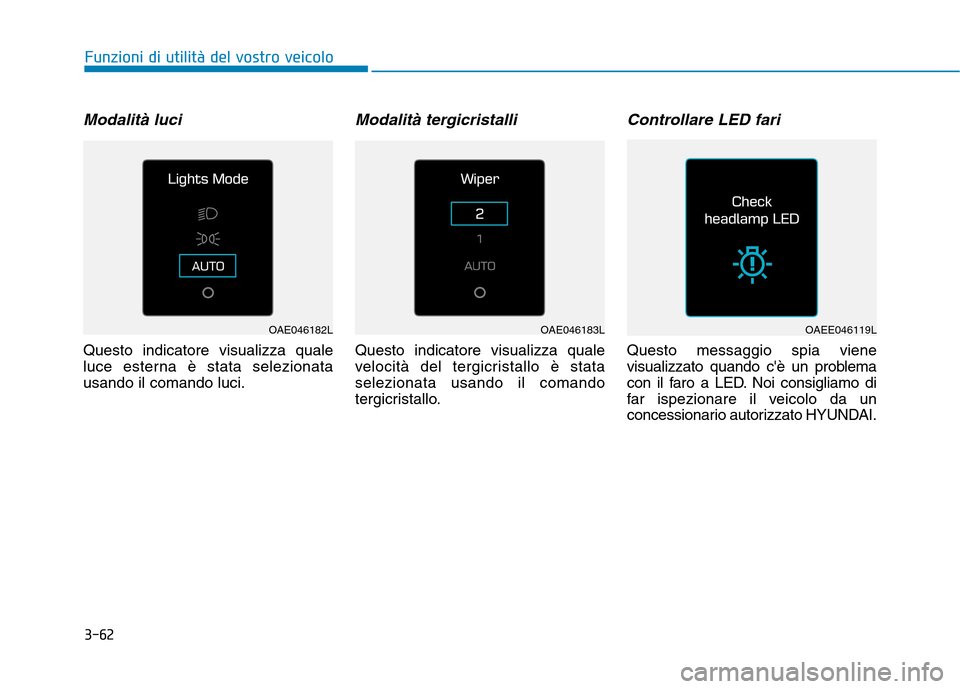 Hyundai Ioniq Electric 2017 Manuale del proprietario (in Italian) 3-62
Funzioni di utilità del vostro veicolo
Modalità luci
Questo indicatore visualizza quale
luce esterna è stata selezionatausando il comando luci.
Modalità tergicristalli
Questo indicatore vis Hyundai Ioniq Electric 2017 Manuale del proprietario (in Italian) 3-62
Funzioni di utilità del vostro veicolo
Modalità luci
Questo indicatore visualizza quale
luce esterna è stata selezionatausando il comando luci.
Modalità tergicristalli
Questo indicatore vis