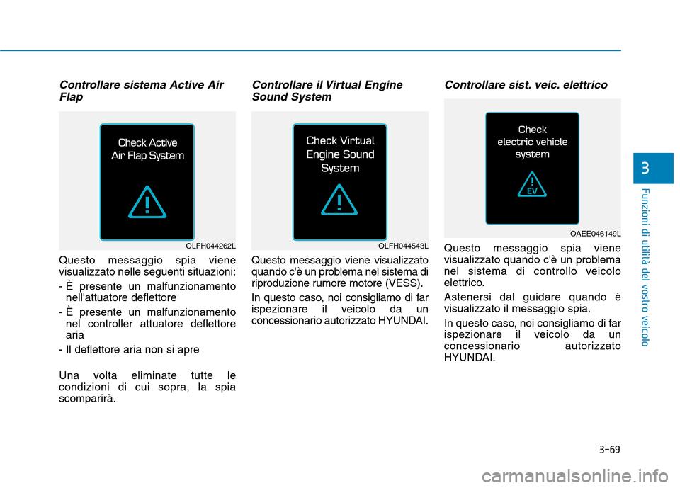 Hyundai Ioniq Electric 2017 Manuale del proprietario (in Italian) 3-69
Funzioni di utilità del vostro veicolo
3
Controllare sistema Active AirFlap
Questo messaggio spia viene visualizzato nelle seguenti situazioni:
- È presente un malfunzionamento nellattuatore Hyundai Ioniq Electric 2017 Manuale del proprietario (in Italian) 3-69
Funzioni di utilità del vostro veicolo
3
Controllare sistema Active AirFlap
Questo messaggio spia viene visualizzato nelle seguenti situazioni:
- È presente un malfunzionamento nellattuatore