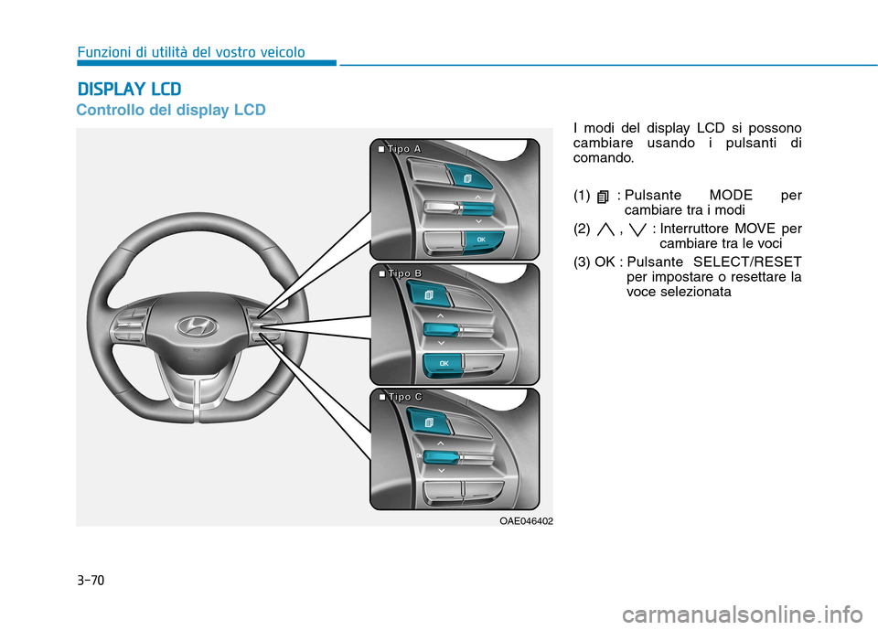 Hyundai Ioniq Electric 2017 Manuale del proprietario (in Italian) 3-70
Funzioni di utilità del vostro veicolo
Controllo del display LCD
I modi del display LCD si possono cambiare usando i pulsanti di
comando.
(1) : Pulsante MODE percambiare tra i modi
(2) , : Int Hyundai Ioniq Electric 2017 Manuale del proprietario (in Italian) 3-70
Funzioni di utilità del vostro veicolo
Controllo del display LCD
I modi del display LCD si possono cambiare usando i pulsanti di
comando.
(1) : Pulsante MODE percambiare tra i modi
(2) , : Int