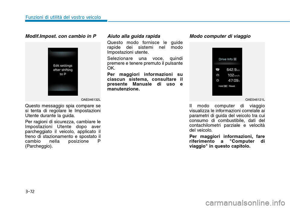 Hyundai Ioniq Electric 2017 Manuale del proprietario (in Italian) 3-72
Funzioni di utilità del vostro veicolo
Modif.Impost. con cambio in P
Questo messaggio spia compare se si tenta di regolare le Impostazioni
Utente durante la guida.
Per ragioni di sicurezza, cam Hyundai Ioniq Electric 2017 Manuale del proprietario (in Italian) 3-72
Funzioni di utilità del vostro veicolo
Modif.Impost. con cambio in P
Questo messaggio spia compare se si tenta di regolare le Impostazioni
Utente durante la guida.
Per ragioni di sicurezza, cam