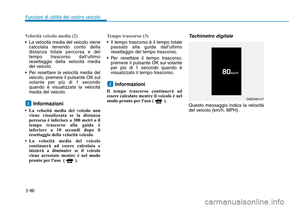 Hyundai Ioniq Electric 2017  Manuale del proprietario (in Italian) 3-80
Funzioni di utilità del vostro veicolo
Velocità veicolo media (2)
 La velocità media del veicolo vienecalcolata tenendo conto della distanza totale percorsa e del
tempo trascorso dallultimo
r