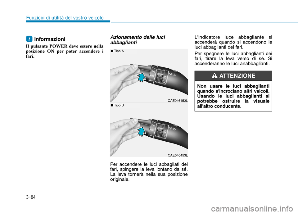 Hyundai Ioniq Electric 2017 Manuale del proprietario (in Italian) 3-84
Funzioni di utilità del vostro veicolo
Informazioni
Il pulsante POWER deve essere nella
posizione ON per poter accendere i
fari.Azionamento delle luci abbaglianti
Per accendere le luci abbagli Hyundai Ioniq Electric 2017 Manuale del proprietario (in Italian) 3-84
Funzioni di utilità del vostro veicolo
Informazioni
Il pulsante POWER deve essere nella
posizione ON per poter accendere i
fari.Azionamento delle luci abbaglianti
Per accendere le luci abbagli