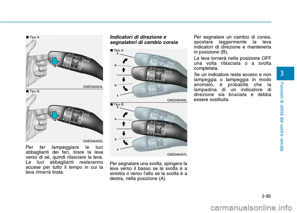 Hyundai Ioniq Electric 2017 Manuale del proprietario (in Italian) 3-85
Funzioni di utilità del vostro veicolo
3
Per far lampeggiare le luci
abbaglianti dei fari, tirare la leva
verso di sé, quindi rilasciare la leva.
Le luci abbaglianti resterannoaccese per tutto Hyundai Ioniq Electric 2017 Manuale del proprietario (in Italian) 3-85
Funzioni di utilità del vostro veicolo
3
Per far lampeggiare le luci
abbaglianti dei fari, tirare la leva
verso di sé, quindi rilasciare la leva.
Le luci abbaglianti resterannoaccese per tutto