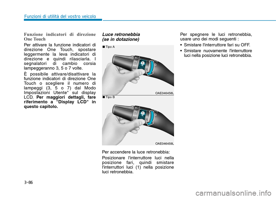 Hyundai Ioniq Electric 2017 Manuale del proprietario (in Italian) 3-86
Funzioni di utilità del vostro veicolo
Funzione indicatori di direzione
One Touch
Per attivare la funzione indicatori di
direzione One Touch, spostare
leggermente la leva indicatori di
direzi Hyundai Ioniq Electric 2017 Manuale del proprietario (in Italian) 3-86
Funzioni di utilità del vostro veicolo
Funzione indicatori di direzione
One Touch
Per attivare la funzione indicatori di
direzione One Touch, spostare
leggermente la leva indicatori di
direzi