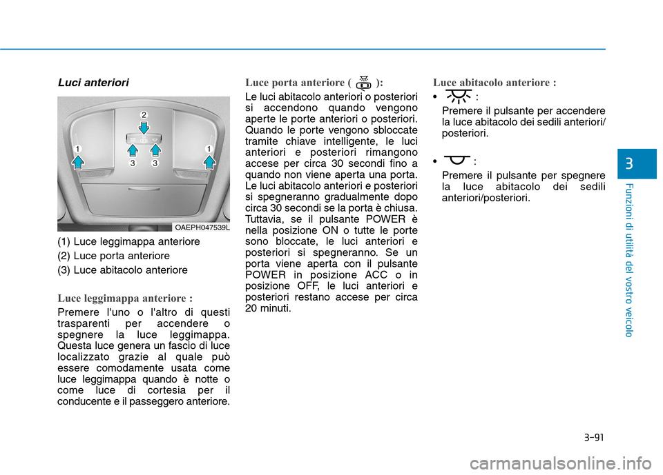Hyundai Ioniq Electric 2017 Manuale del proprietario (in Italian) 3-91
Funzioni di utilità del vostro veicolo
3
Luci anteriori
(1) Luce leggimappa anteriore
(2) Luce porta anteriore
(3) Luce abitacolo anteriore
Luce leggimappa anteriore :
Premere luno o laltro d Hyundai Ioniq Electric 2017 Manuale del proprietario (in Italian) 3-91
Funzioni di utilità del vostro veicolo
3
Luci anteriori
(1) Luce leggimappa anteriore
(2) Luce porta anteriore
(3) Luce abitacolo anteriore
Luce leggimappa anteriore :
Premere luno o laltro d