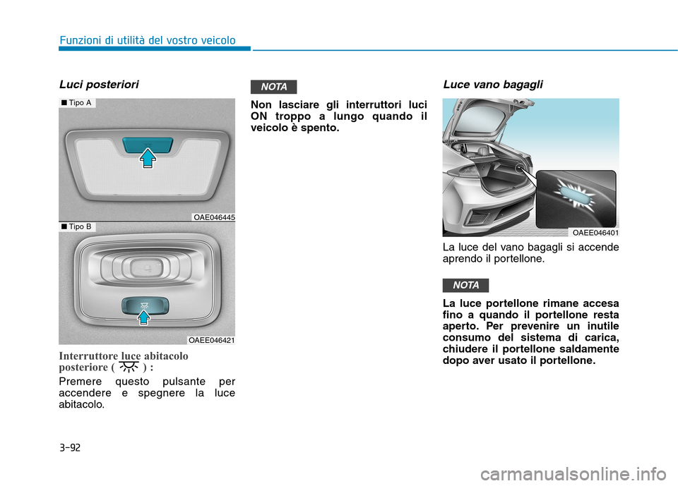 Hyundai Ioniq Electric 2017 Manuale del proprietario (in Italian) 3-92
Funzioni di utilità del vostro veicolo
Luci posteriori
Interruttore luce abitacolo
posteriore ( ) :
Premere questo pulsante per accendere e spegnere la luce
abitacolo.Non lasciare gli interrutt Hyundai Ioniq Electric 2017 Manuale del proprietario (in Italian) 3-92
Funzioni di utilità del vostro veicolo
Luci posteriori
Interruttore luce abitacolo
posteriore ( ) :
Premere questo pulsante per accendere e spegnere la luce
abitacolo.Non lasciare gli interrutt