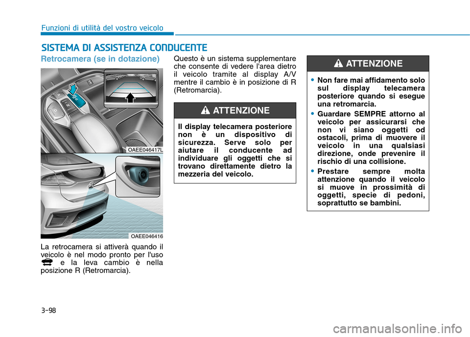 Hyundai Ioniq Electric 2017  Manuale del proprietario (in Italian) 3-98
Funzioni di utilità del vostro veicoloS
S IISS TT EEMM AA  DD II   AA SSSS IISS TT EENN ZZAA   CC OO NNDDUU CCEE NN TTEE
Retrocamera (se in dotazione)
La retrocamera si attiverà quando il 
veic