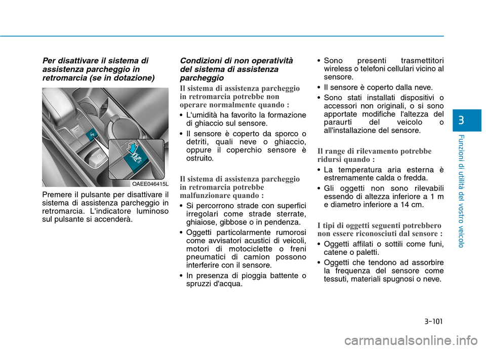 Hyundai Ioniq Electric 2017  Manuale del proprietario (in Italian) 3-101
Funzioni di utilità del vostro veicolo
3
Per disattivare il sistema diassistenza parcheggio in
retromarcia (se in dotazione)
Premere il pulsante per disattivare il sistema di assistenza parcheg