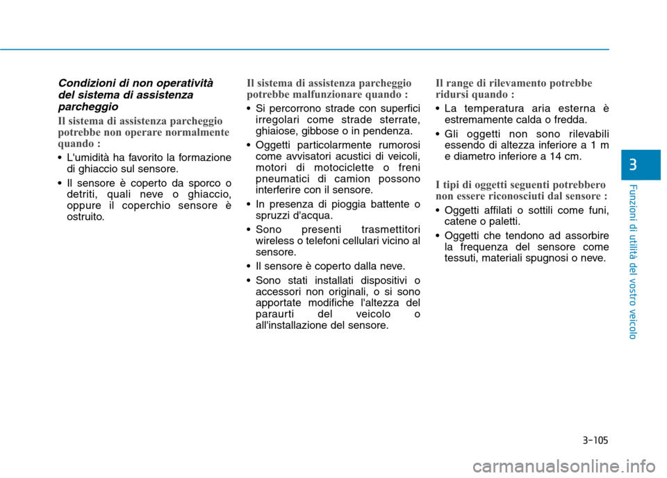 Hyundai Ioniq Electric 2017  Manuale del proprietario (in Italian) 3-105
Funzioni di utilità del vostro veicolo
3
Condizioni di non operativitàdel sistema di assistenza
parcheggio
Il sistema di assistenza parcheggio 
potrebbe non operare normalmente
quando :
 Lumi