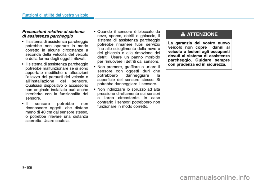 Hyundai Ioniq Electric 2017  Manuale del proprietario (in Italian) 3-106
Precauzioni relative al sistemadi assistenza parcheggio
 Il sistema di assistenza parcheggio potrebbe non operare in modo 
corretto in alcune circostanze a
seconda della velocità del veicolo
e 