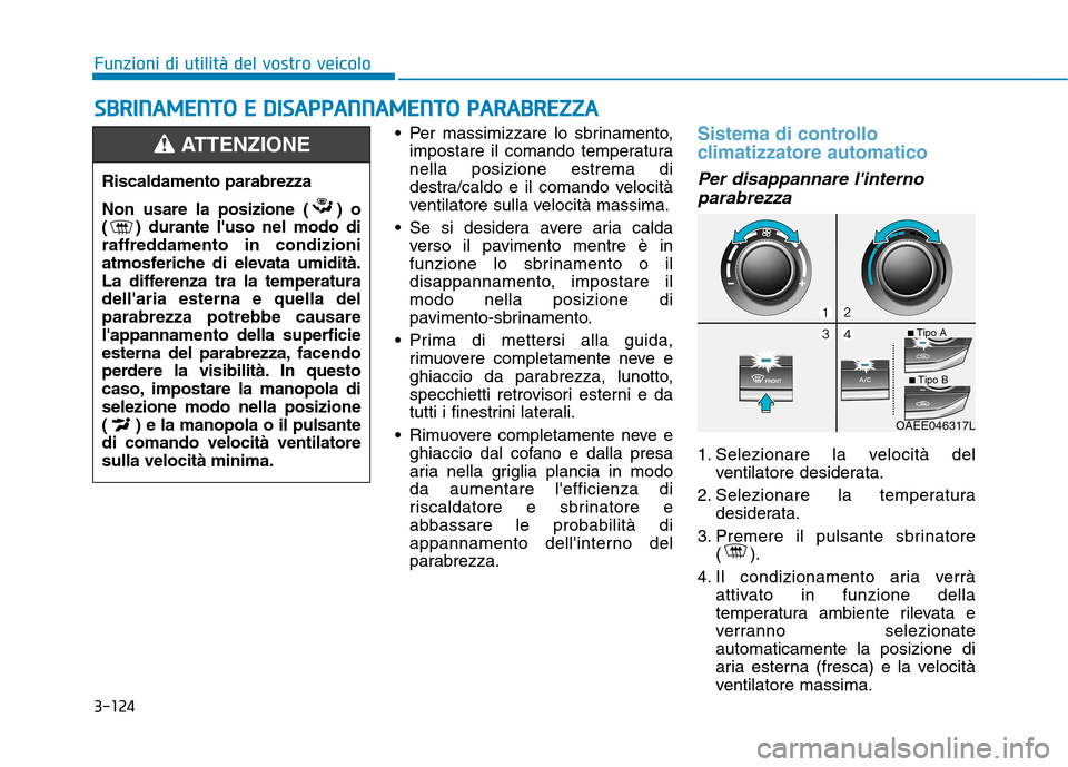 Hyundai Ioniq Electric 2017  Manuale del proprietario (in Italian) 3-124
Funzioni di utilità del vostro veicoloS
S BB RRIINN AAMM EENN TTOO   EE   DD IISS AA PPPPAA NN NNAAMM EENN TTOO   PP AA RRAA BBRREEZZ ZZAA
 Per massimizzare lo sbrinamento,
impostare il comando