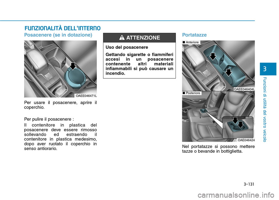 Hyundai Ioniq Electric 2017  Manuale del proprietario (in Italian) 3-131
Funzioni di utilità del vostro veicolo
Posacenere (se in dotazione) 
Per usare il posacenere, aprire il 
coperchio. 
Per pulire il posacenere : Il contenitore in plastica del 
posacenere deve e