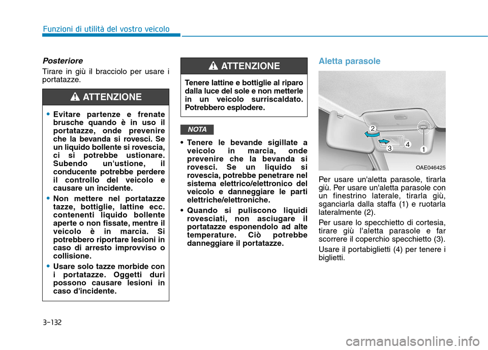 Hyundai Ioniq Electric 2017  Manuale del proprietario (in Italian) 3-132
Funzioni di utilità del vostro veicolo
Posteriore
Tirare in giù il bracciolo per usare i 
portatazze. Tenere le bevande sigillate aveicolo in marcia, onde
prevenire che la bevanda si
rovesci. 