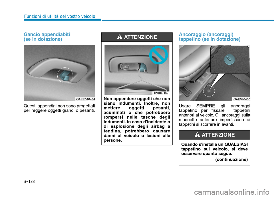 Hyundai Ioniq Electric 2017 Manuale del proprietario (in Italian) 3-138
Funzioni di utilità del vostro veicolo
Gancio appendiabiti (se in dotazione)
Questi appendini non sono progettati
per reggere oggetti grandi o pesanti.
Ancoraggio (ancoraggi) tappetino (se in Hyundai Ioniq Electric 2017 Manuale del proprietario (in Italian) 3-138
Funzioni di utilità del vostro veicolo
Gancio appendiabiti (se in dotazione)
Questi appendini non sono progettati
per reggere oggetti grandi o pesanti.
Ancoraggio (ancoraggi) tappetino (se in