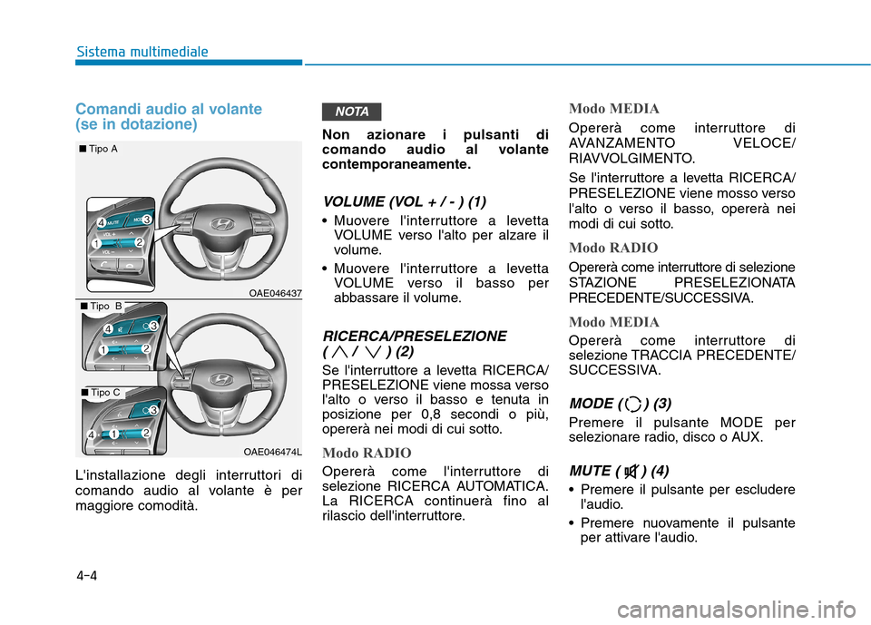 Hyundai Ioniq Electric 2017  Manuale del proprietario (in Italian) Comandi audio al volante  (se in dotazione)
Linstallazione degli interruttori di 
comando audio al volante è permaggiore comodità.Non azionare i pulsanti di 
comando audio al volante
contemporaneam