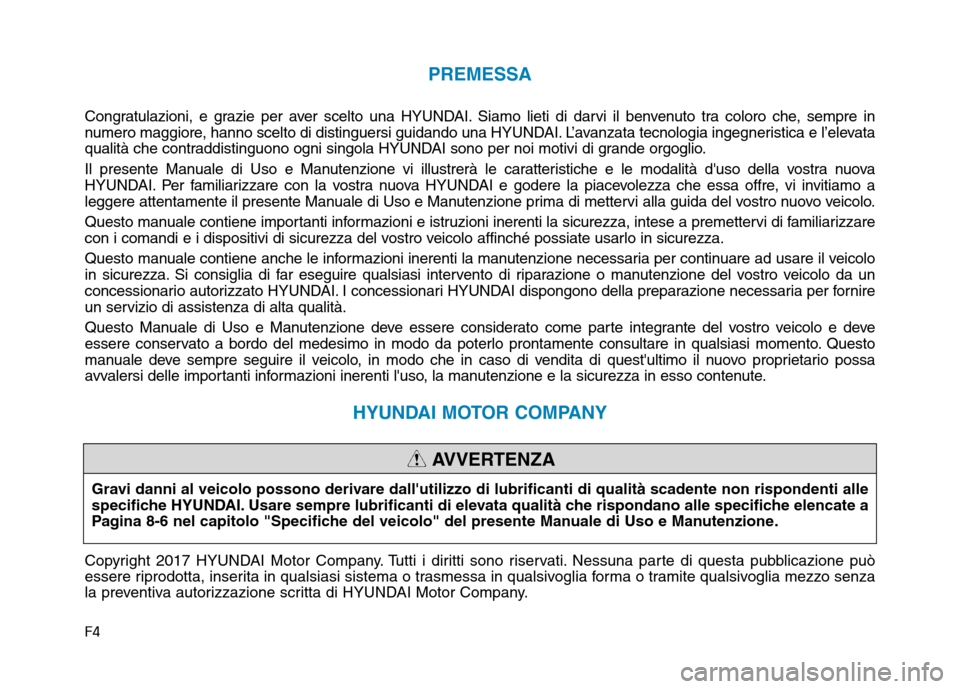 Hyundai Ioniq Electric 2017 Manuale del proprietario (in Italian) F4
PREMESSA
Congratulazioni, e grazie per aver scelto una HYUNDAI. Siamo lieti di darvi il benvenuto tra coloro che, sempre in
numero maggiore, hanno scelto di distinguersi guidando una HYUNDAI. L’ Hyundai Ioniq Electric 2017 Manuale del proprietario (in Italian) F4
PREMESSA
Congratulazioni, e grazie per aver scelto una HYUNDAI. Siamo lieti di darvi il benvenuto tra coloro che, sempre in
numero maggiore, hanno scelto di distinguersi guidando una HYUNDAI. L’