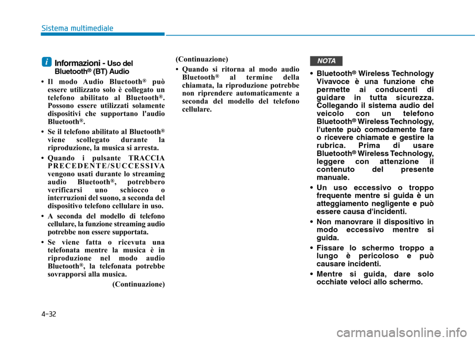 Hyundai Ioniq Electric 2017  Manuale del proprietario (in Italian) 4-32
Sistema multimediale
Informazioni - Uso del
Bluetooth ®
(BT) Audio
 Il modo Audio Bluetooth ®
può
essere utilizzato solo è collegato un 
telefono abilitato al Bluetooth ®
.
Possono essere u