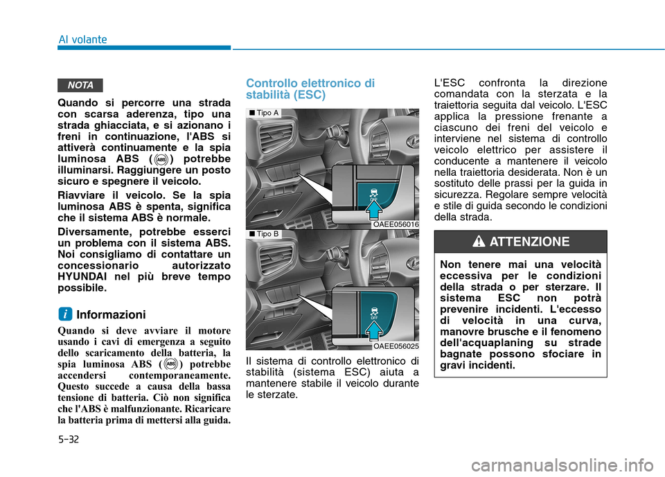 Hyundai Ioniq Electric 2017 Manuale del proprietario (in Italian) 5-32
Al volante
Quando si percorre una strada
con scarsa aderenza, tipo una
strada ghiacciata, e si azionano i
freni in continuazione, lABS si
attiverà continuamente e la spia
luminosa ABS ( ) potr Hyundai Ioniq Electric 2017 Manuale del proprietario (in Italian) 5-32
Al volante
Quando si percorre una strada
con scarsa aderenza, tipo una
strada ghiacciata, e si azionano i
freni in continuazione, lABS si
attiverà continuamente e la spia
luminosa ABS ( ) potr