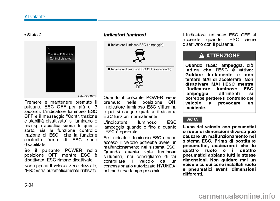 Hyundai Ioniq Electric 2017 Manuale del proprietario (in Italian) 5-34
Al volante
Premere e mantenere premuto il pulsante ESC OFF per più di 3
secondi. Lindicatore luminoso ESC
OFF e il messaggio "Contr. trazione
e stabilità disattivato" silluminano e
una spia Hyundai Ioniq Electric 2017 Manuale del proprietario (in Italian) 5-34
Al volante
Premere e mantenere premuto il pulsante ESC OFF per più di 3
secondi. Lindicatore luminoso ESC
OFF e il messaggio "Contr. trazione
e stabilità disattivato" silluminano e
una spia