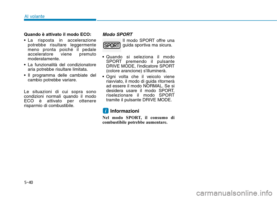 Hyundai Ioniq Electric 2017  Manuale del proprietario (in Italian) 5-40
Al volante
Quando è attivato il modo ECO: 
 La risposta in accelerazionepotrebbe risultare leggermente meno pronta poiché il pedale
acceleratore viene premuto
moderatamente.
 La funzionalità d