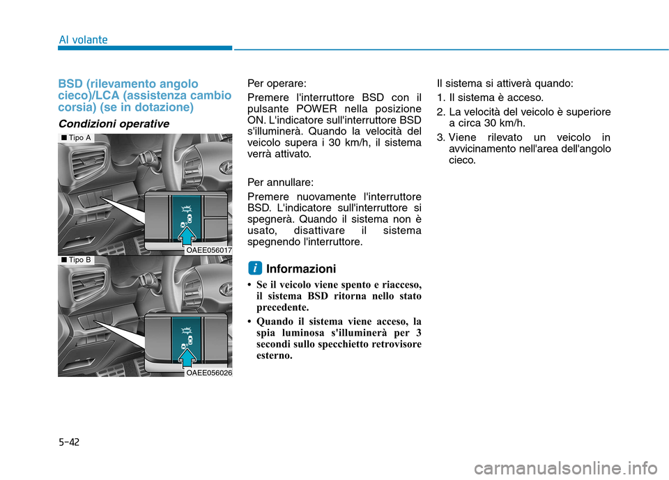 Hyundai Ioniq Electric 2017  Manuale del proprietario (in Italian) 5-42
Al volante
BSD (rilevamento angolo cieco)/LCA (assistenza cambio
corsia) (se in dotazione) 
Condizioni operative
Per operare: 
Premere linterruttore BSD con il 
pulsante POWER nella posizione
ON
