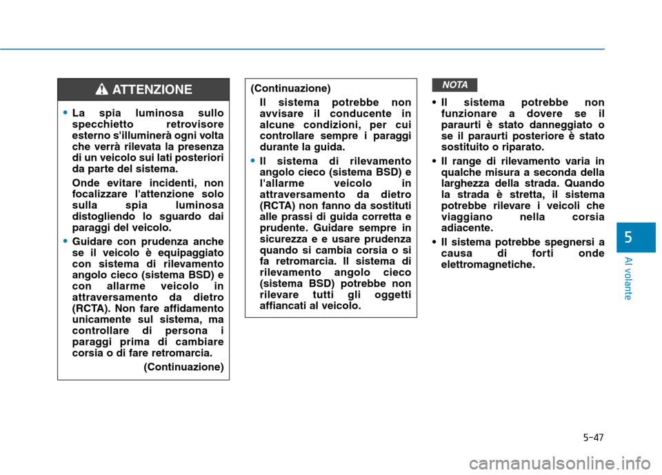 Hyundai Ioniq Electric 2017  Manuale del proprietario (in Italian) 5-47
Al volante
5
 Il sistema potrebbe nonfunzionare a dovere se il 
paraurti è stato danneggiato o
se il paraurti posteriore è statosostituito o riparato.
 Il range di rilevamento varia in qualche 