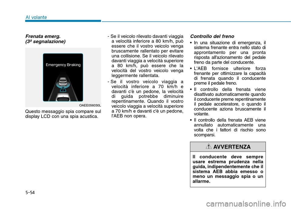Hyundai Ioniq Electric 2017 Manuale del proprietario (in Italian) 5-54
Al volante
Frenata emerg.(3ª segnalazione)
Questo messaggio spia compare sul
display LCD con una spia acustica. - Se il veicolo rilevato davanti viaggia
a velocità inferiore a 80 km/h, può
es Hyundai Ioniq Electric 2017 Manuale del proprietario (in Italian) 5-54
Al volante
Frenata emerg.(3ª segnalazione)
Questo messaggio spia compare sul
display LCD con una spia acustica. - Se il veicolo rilevato davanti viaggia
a velocità inferiore a 80 km/h, può
es