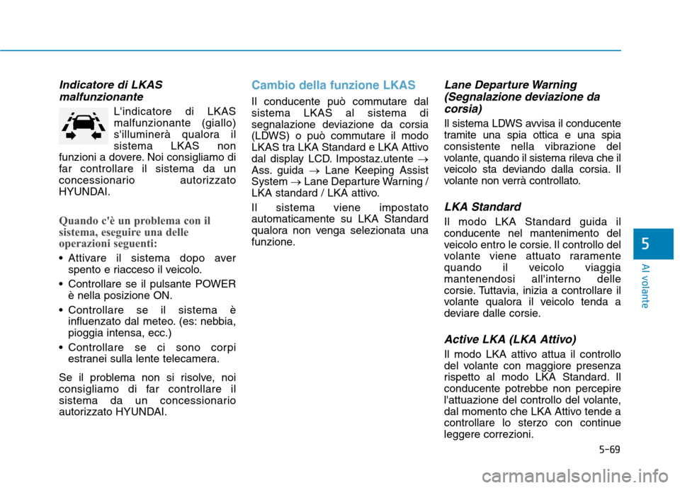 Hyundai Ioniq Electric 2017 Manuale del proprietario (in Italian) 5-69
Al volante
5
Indicatore di LKASmalfunzionante
Lindicatore di LKAS malfunzionante (giallo)
silluminerà qualora ilsistema LKAS non
funzioni a dovere. Noi consigliamo di
far controllare il sistem Hyundai Ioniq Electric 2017 Manuale del proprietario (in Italian) 5-69
Al volante
5
Indicatore di LKASmalfunzionante
Lindicatore di LKAS malfunzionante (giallo)
silluminerà qualora ilsistema LKAS non
funzioni a dovere. Noi consigliamo di
far controllare il sistem