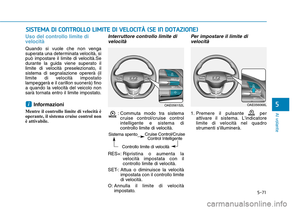 Hyundai Ioniq Electric 2017 Manuale del proprietario (in Italian) 5-71
Al volante
5
Uso del controllo limite di velocità
Quando si vuole che non venga
superata una determinata velocità, si
può impostare il limite di velocità.Se
durante la guida viene superato i Hyundai Ioniq Electric 2017 Manuale del proprietario (in Italian) 5-71
Al volante
5
Uso del controllo limite di velocità
Quando si vuole che non venga
superata una determinata velocità, si
può impostare il limite di velocità.Se
durante la guida viene superato i