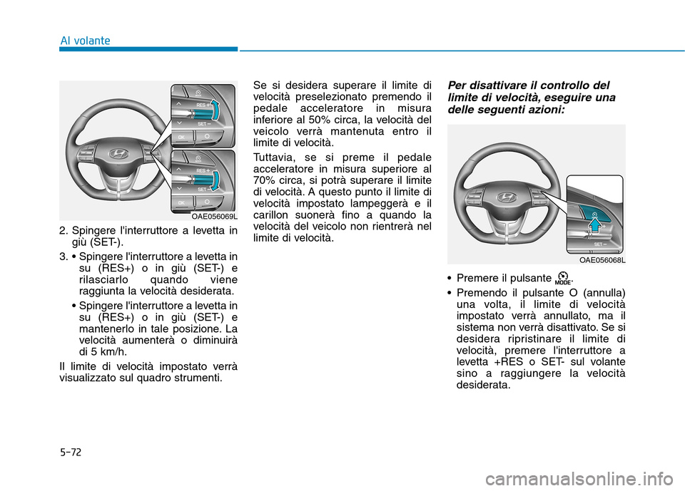 Hyundai Ioniq Electric 2017 Manuale del proprietario (in Italian) 5-72
Al volante
2. Spingere linterruttore a levetta ingiù (SET-).
3. Spingere linterruttore a levetta in su (RES+) o in giù (SET-) e
rilasciarlo quando viene
raggiunta la velocità desiderata.
Hyundai Ioniq Electric 2017 Manuale del proprietario (in Italian) 5-72
Al volante
2. Spingere linterruttore a levetta ingiù (SET-).
3. Spingere linterruttore a levetta in su (RES+) o in giù (SET-) e
rilasciarlo quando viene
raggiunta la velocità desiderata.